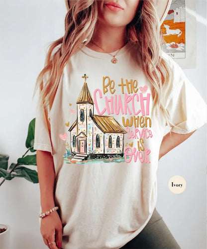 Comfort Colors Be the Church When Service Is over Tshirt, Christian Faith T-Shirt, Inspirational Scripture Tee, Religious Gift