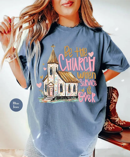 Comfort Colors Be the Church When Service Is over Tshirt, Christian Faith T-Shirt, Inspirational Scripture Tee, Religious Gift