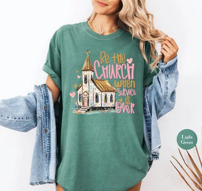 Comfort Colors Be the Church When Service Is over Tshirt, Christian Faith T-Shirt, Inspirational Scripture Tee, Religious Gift